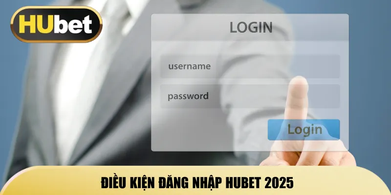 dieu-kien-dang-nhap-hubet-2025