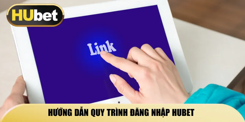 huong-dan-quy-trinh-dang-nhap-hubet