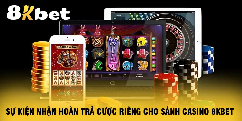 su-kien-nhan-hoan-tra-cuoc-rieng-cho-sanh-casino-8kbet